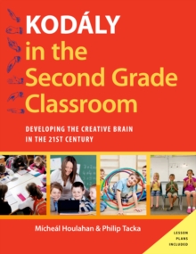 Kod?ly in the Second Grade Classroom : Developing the Creative Brain in the 21st Century
