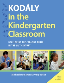Kodaly in the Kindergarten Classroom : Developing the Creative Brain in the 21st Century