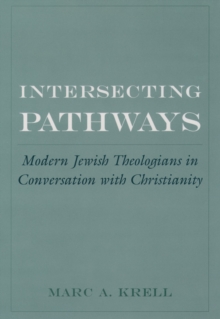 Intersecting Pathways : Modern Jewish Theologians in Conversation with Christianity