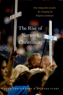 The Rise of Network Christianity : How Independent Leaders Are Changing the Religious Landscape
