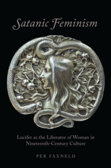 Satanic Feminism : Lucifer as the Liberator of Woman in Nineteenth-Century Culture