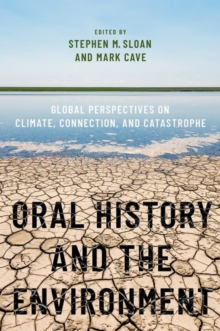 Oral History and the Environment : Global Perspectives on Climate, Connection, and Catastrophe