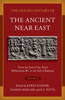 The Oxford History of the Ancient Near East : Volume II: From the End of the Third Millennium BC to the Fall of Babylon