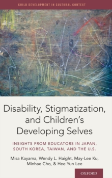 Disability, Stigmatization, and Children's Developing Selves : Insights from Educators in Japan, South Korea, Taiwan, and the U.S