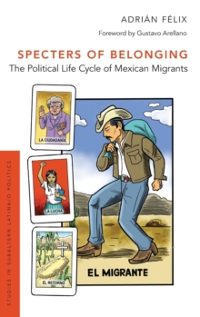 Specters of Belonging : The Political Life Cycle of Mexican Migrants