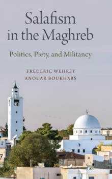 Salafism in the Maghreb : Politics, Piety, and Militancy