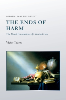 The Ends of Harm : The Moral Foundations of Criminal Law