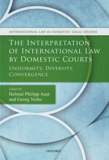 The Interpretation of International Law by Domestic Courts : Uniformity, Diversity, Convergence