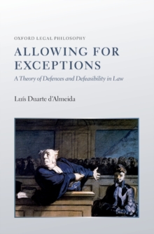 Allowing for Exceptions : A Theory of Defences and Defeasibility in Law