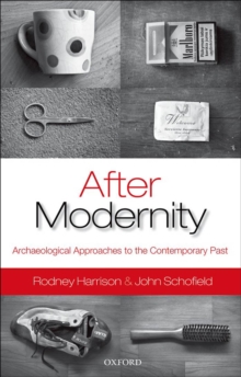 After Modernity : Archaeological Approaches to the Contemporary Past