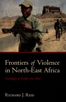Frontiers of Violence in North-East Africa : Genealogies of Conflict since c.1800