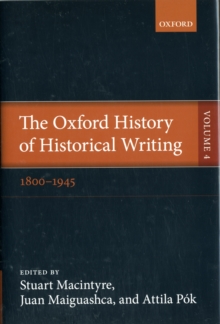 The Oxford History of Historical Writing : Volume 4: 1800-1945