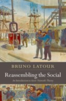 Reassembling the Social : An Introduction to Actor-Network-Theory