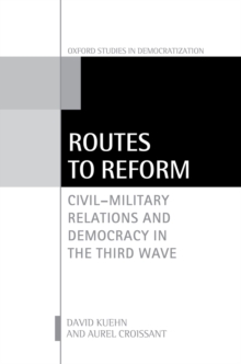 Routes to Reform : Civil-Military Relations and Democracy in the Third Wave