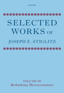Selected Works of Joseph E. Stiglitz : Volume III: Rethinking Microeconomics