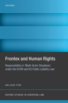 Frontex and Human Rights : Responsibility in 'Multi-Actor Situations' under the ECHR and EU Public Liability Law