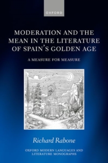 Moderation and the Mean in the Literature of Spain's Golden Age : A Measure for Measure