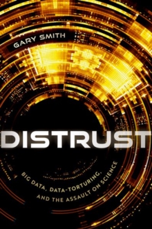 Distrust : Big Data, Data-Torturing, and the Assault on Science