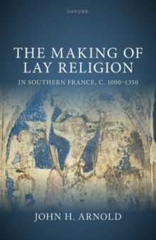 The Making of Lay Religion in Southern France, c. 1000-1350