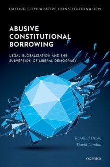 Abusive Constitutional Borrowing : Legal globalization and the subversion of liberal democracy
