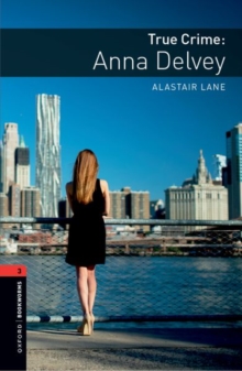 Oxford Bookworms Library: Level 3: True Crime: Anna Delvey : Graded readers for secondary and adult learners