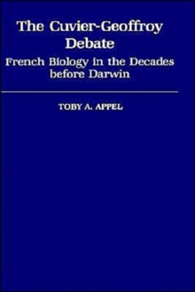 The Cuvier-Geoffroy Debate : French Biology in the Decades Before Darwin