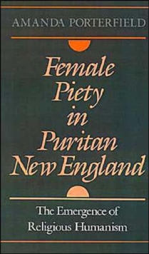 Female Piety in Puritan New England : The Emergence of Religious Humanism