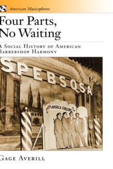 Four Parts, No Waiting : A Social History of American Barbershop Harmony