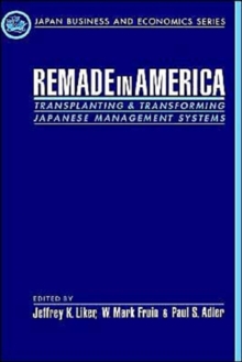 Remade in America : Transplanting and Transforming Japanese Management Systems