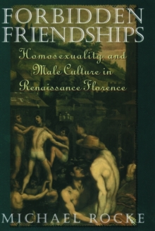 Forbidden Friendships : Homosexuality and Male Culture in Renaissance Florence