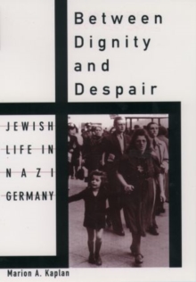 Between Dignity and Despair : Jewish Life in Nazi Germany