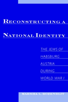 Reconstructing a National Identity : The Jews of Habsburg Austria during World War I