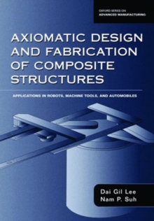 Axiomatic Design and Fabrication of Composite Structures : Applications in Robots, Machine Tools, and Automobiles