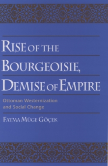 Rise of the Bourgeoisie, Demise of Empire : Ottoman Westernization and Social Change