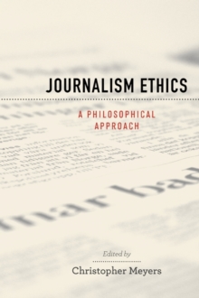 Journalism Ethics : A Philosophical Approach