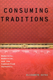 Consuming Traditions : Modernity, Modernism, and the Commodified Authentic