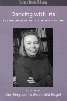 Dancing with Iris : The Philosophy of Iris Marios Young