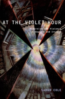 At the Violet Hour : Modernism and Violence in England and Ireland