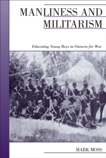 Manliness and Militarism : Educating Young Boys in Ontario for War