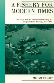A Fishery for Modern Times : The State and the Industrialization of the Newfoundland Fishery, 1934-1968