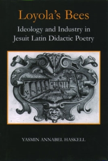 Loyola's Bees : Ideology and Industry in Jesuit Latin Didactic Poetry