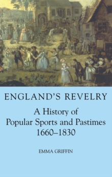 England's Revelry : A History of Popular Sports and Pastimes, 1660-1830