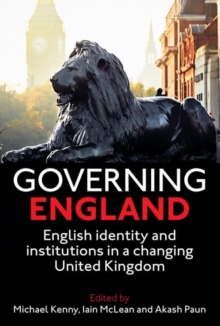 Governing England : English Identity and Institutions in a Changing United Kingdom