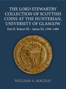 The Lord Stewartby Collection of Scottish Coins at the Hunterian, University of Glasgow : Part II. Robert III - James III, 1390-1488