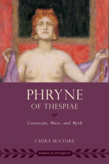 Phryne of Thespiae : Courtesan, Muse, and Myth