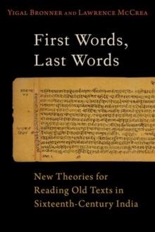 First Words, Last Words : New Theories for Reading Old Texts in Sixteenth-Century India