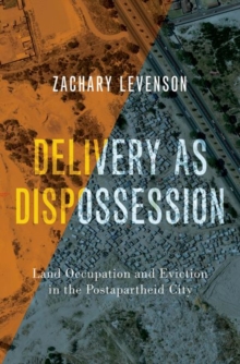 Delivery as Dispossession : Land Occupation and Eviction in the Postapartheid City