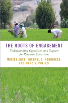 The Roots of Engagement : Understanding Opposition and Support for Resource Extraction