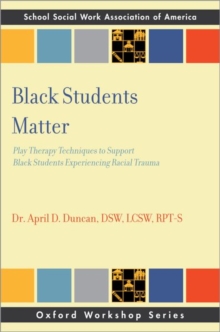 Black Students Matter : Play Therapy Techniques to Support Black Students Experiencing Racial Trauma