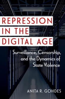 Repression in the Digital Age : Surveillance, Censorship, and the Dynamics of State Violence